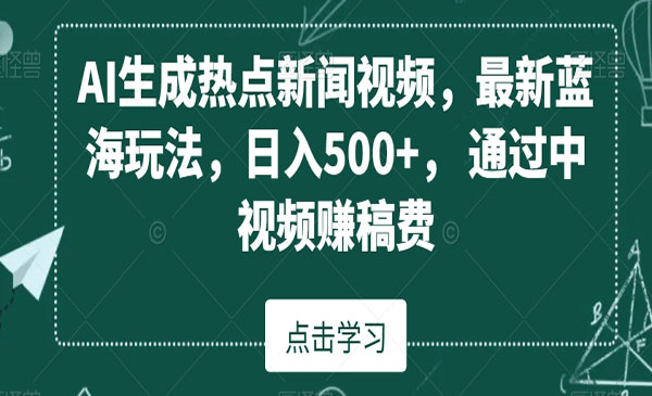 《AI生成热点新闻视频》最新蓝海玩法，日入500+，通过中视频赚稿费