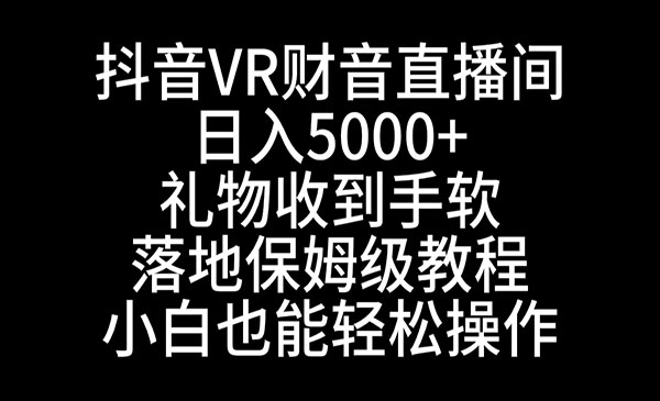 《抖音VR财神直播间》礼物收到手软，日入5000+