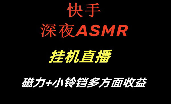 《快手深夜ASMR挂机直播》磁力+小铃铛收益（附带工具和5G素材）