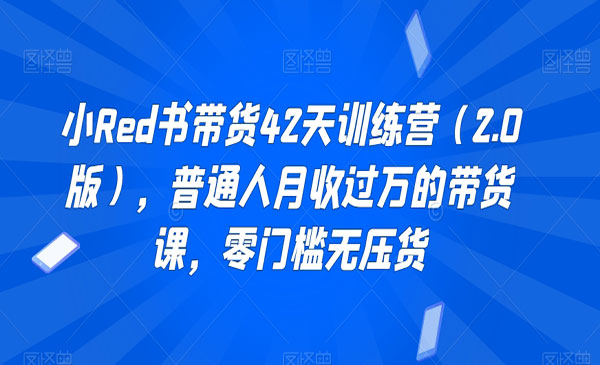 老白来了·《小红书带货42天训练营》普通人月收过万的带货课，零门槛无压货