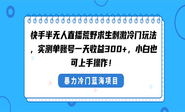 《快手半无人荒野求生项目》实测单账号一天收益300+
