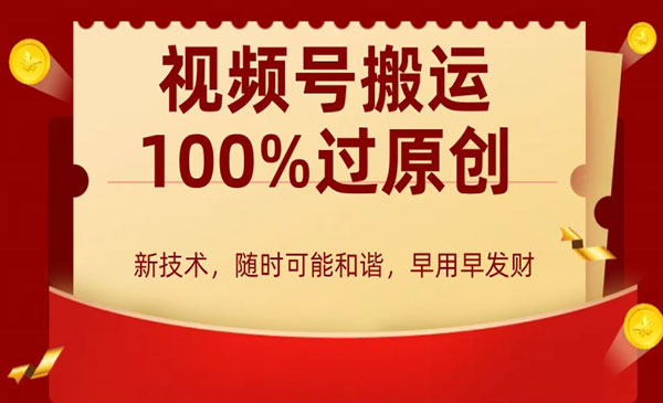 《视频号搬运100%过原创》新技术，随时可能和谐，早用早发财
