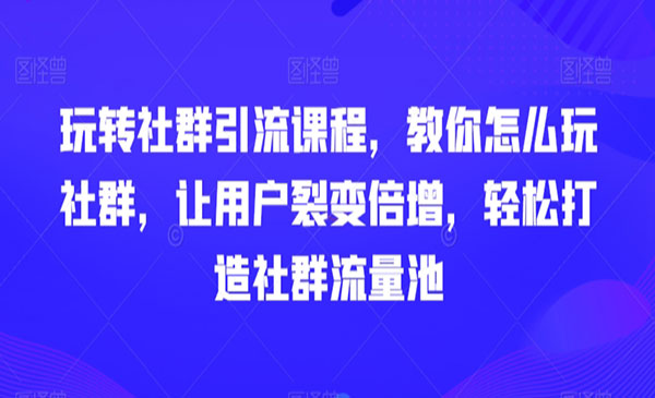老板研修班·《轻松打造社群流量池》教你怎么玩社群，让用户裂变倍增