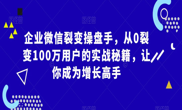 《企业微信裂变操盘手》从0裂变100万用户的实战秘籍，让你成为增长高手