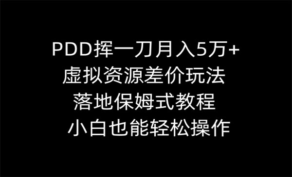 《PDD挥一刀月入5万+》虚拟资源差价玩法，落地保姆式教程，小白也能轻松操作