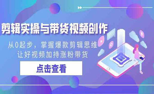 《剪辑实战与带货视频创作》从0起步，掌握爆款剪辑思维