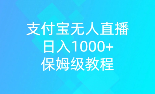 《支付宝无人直播项目》日入1000+，保姆级教程