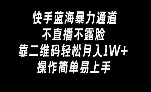 《快手蓝海不直播不露脸项目》靠二维码轻松月入1W+，操作简单易上手