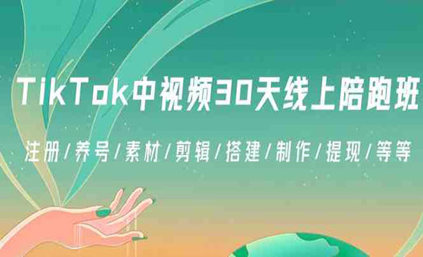 《TikTok中视频陪跑》30天线上陪跑班：注册/养号/素材/剪辑/搭建/制作/提现/等等