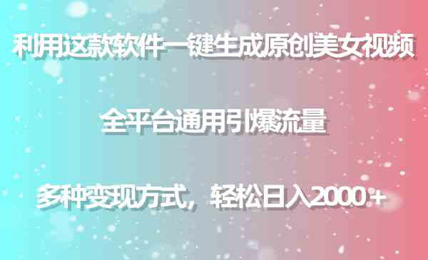 《一键生成原创美女视频》全平台通用引爆流量 多种变现 日入2000＋