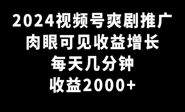 《视频号爽剧推广项目》每天几分钟收益2000+