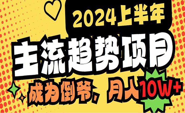 《2024上半年主流趋势项目》打造中间商的模式，成为倒爷，月入10W，轻轻松松