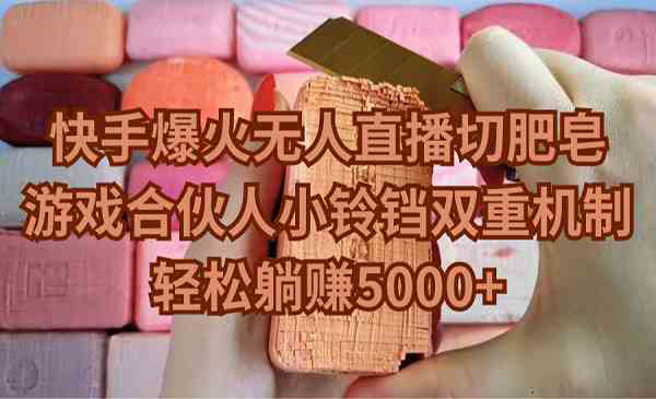 《快手切肥皂+游戏合伙人》双重机制，轻松躺赚5000+