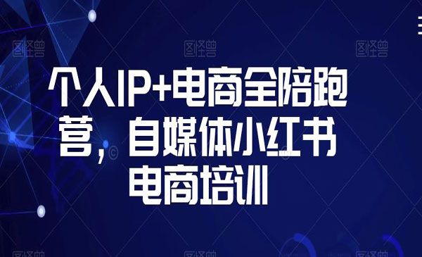 《个人IP+电商全陪跑营》自媒体小红书电商培训