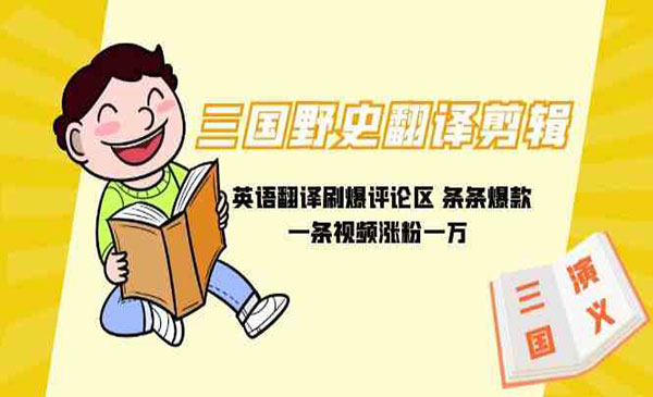 《三国野史翻译剪辑项目》英语翻译刷爆评论区 条条爆款一条视频涨粉1w+附888G素材
