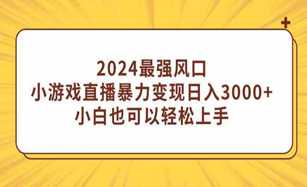 《小游戏直播暴力变现》日入3000+，小白也可以轻松上手