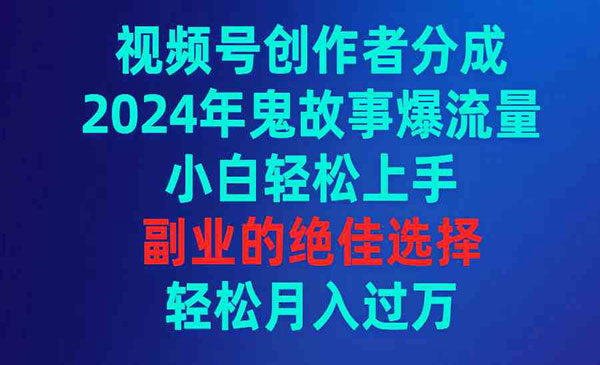 《视频号鬼故事爆流量》小白轻松上手，副业的绝佳选择