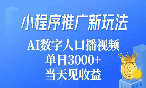 《小程序推广新玩法》AI数字人口播视频，单日3000+，当天见收益