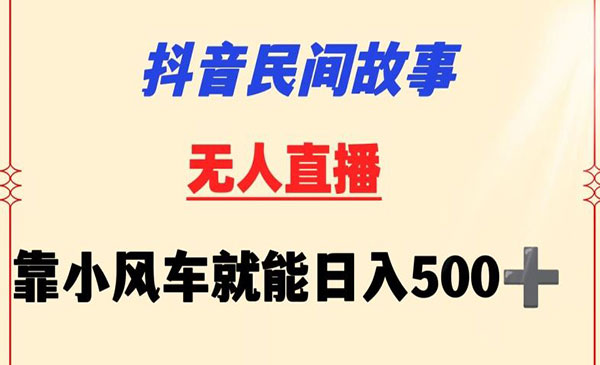 《抖音民间故事无人直播》挂小风车日入500+