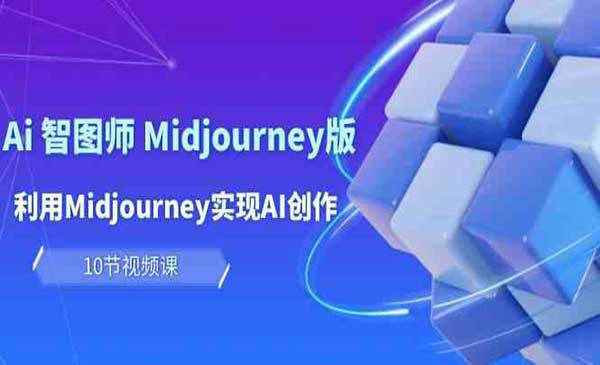 点金手·玩赚Ai 智图师 Midjourney版：利用Midjourney实现AI创作及变现（10节课）