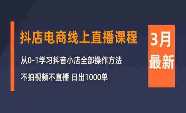 抖音小店爆单营,从0-1学习抖音小店，不拍视频不直播 日出1000单