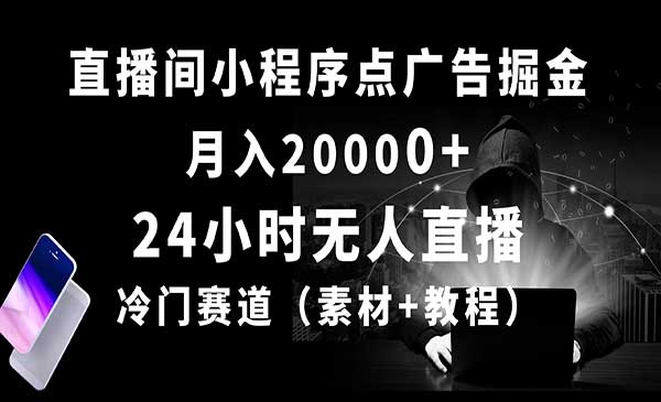 24小时无人直播小程序点广告掘金， 月入20000+，冷门赛道，起好猛