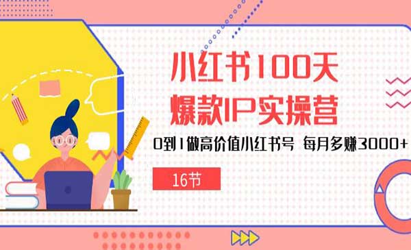 蘑菇君·《小红书100天爆款IP实操营》每月多赚3000+（16节课）