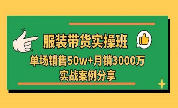 《服装带货实操培训班》单场销售50w+月销3000万实战案例分享（27节）