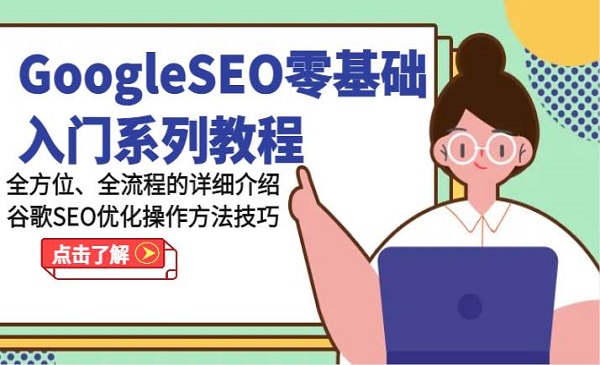《GoogleSEO零基础入门系列教程》全方位、全流程的详细介绍谷歌SEO优化操作方法技巧