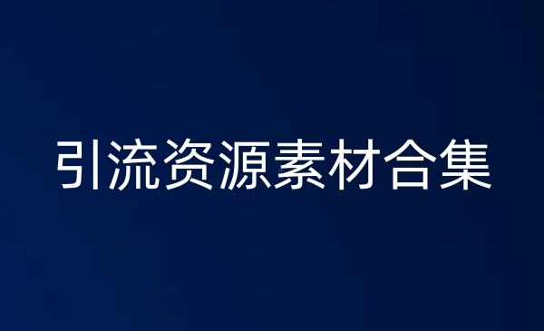 全网各种引流资源汇总_引流素材合集