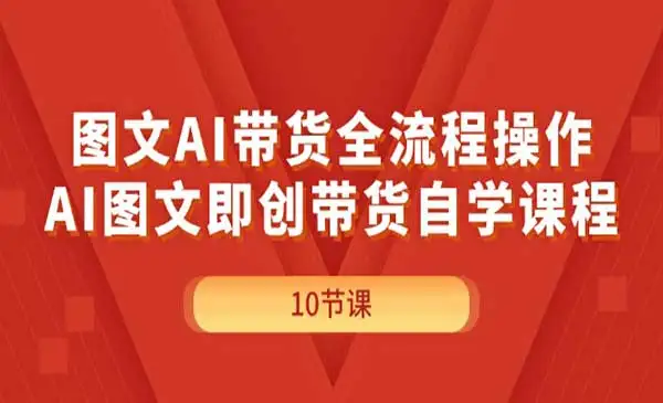《图文AI带货全流程操作》AI图文即创带货自学课程