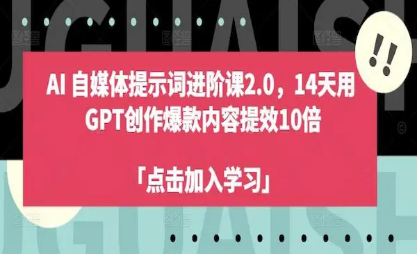 台风AI商学院《AI自媒体提示词进阶课2.0》14天用 GPT创作爆款内容提效10倍