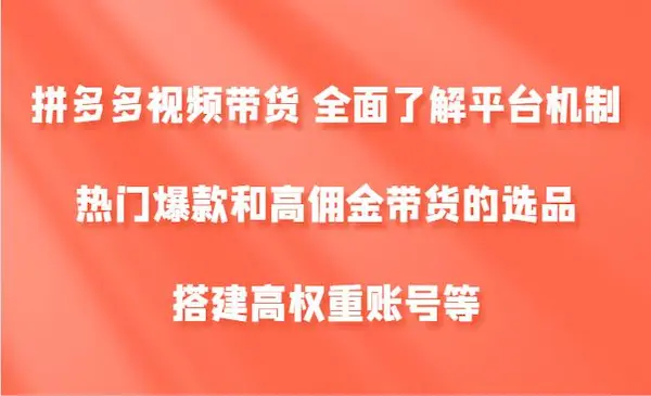 老贺·《拼多多视频带货》全面了解平台机制、热门爆款和高佣金带货的选品，搭建高权重账号等