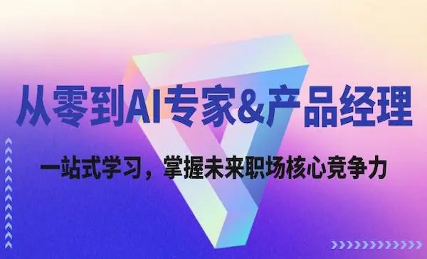 《从零到AI专家&产品经理》一站式学习，掌握未来职场核心竞争力
