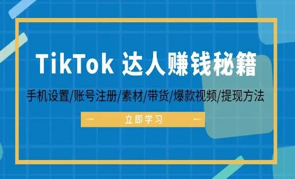 《TikTok&达人赚钱秘籍 》手机设置/账号注册/素材/带货/爆款视频/提现方法