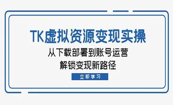 《TiktoK虚拟资料变现实操》从下载部署到账号运营，解锁变现新路径