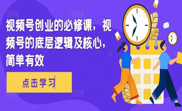 《视频号创业的必修课》视频号的底层逻辑及核心，简单有效