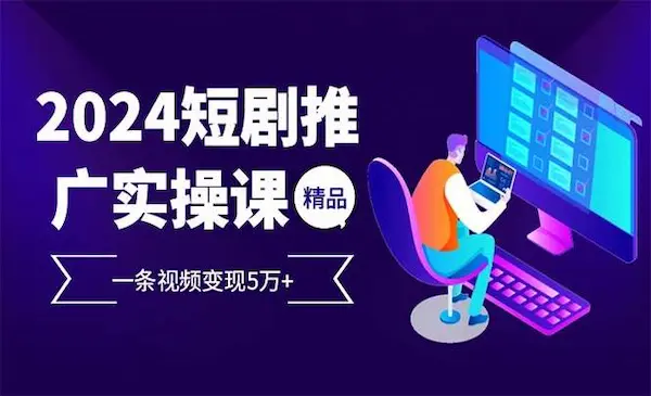 短剧推广实操课 一条视频变现5万+(附软件工具)