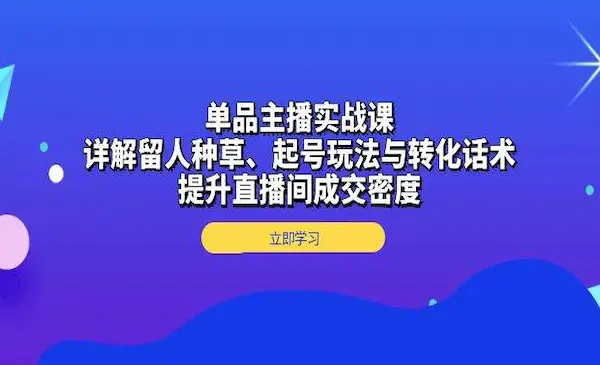 陈希希《单品主播实战课》详解留人种草、起号玩法与转化话术，提升直播间成交密度