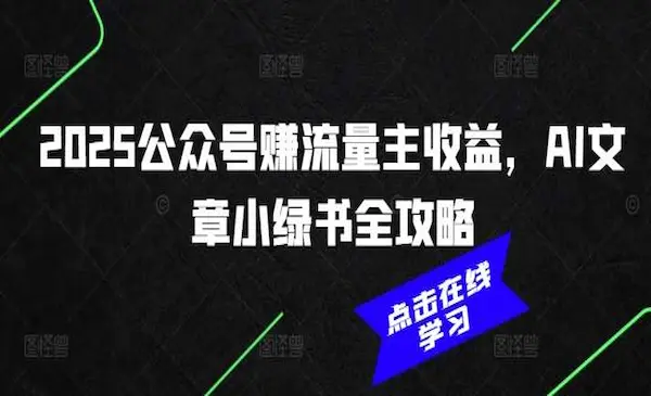 小淘《2025公众号赚流量主收益》AI文章小绿书全攻略