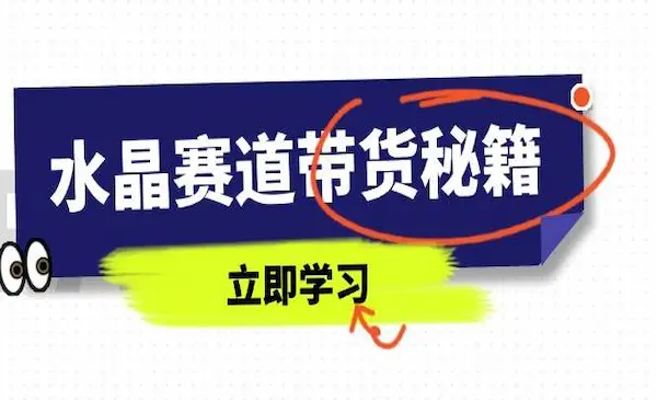 《水晶赛道带货秘籍》国学结合、短视频起号、拍摄技巧、直播话术等内容