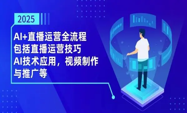 2025AI+直播运营全流程，包括直播运营技巧，AI技术应用，视频制作与推广等