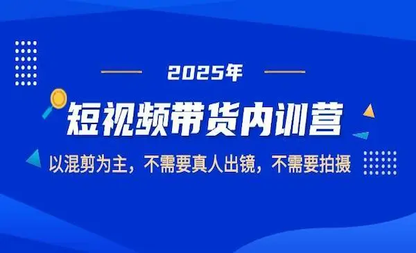 宝子哥《2025短视频带货内训营》以混剪为主，不需要真人出镜，不需要拍摄