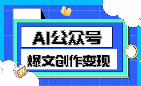 价值599《AI公众号爆文创作变现（包含指令）》教你一分钟生成一篇爆文