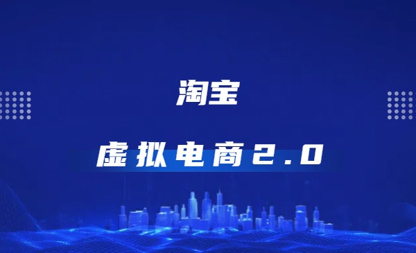 叮当会《淘宝天猫打爆班原创高阶技术第68期》淘宝虚拟电商2.0