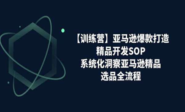 《亚马逊爆款打造之精品开发SOP》系统化洞察亚马逊精品选品全流程